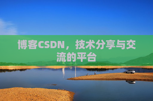 博客CSDN，技术分享与交流的平台